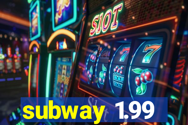 subway 1.99